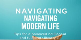 Navigating Modern Life: Tips for a Balanced and Fulfilling Lifestyle